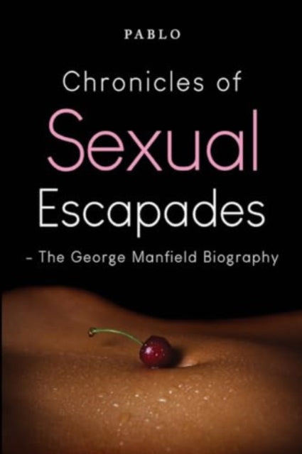 Book cover of: Chronicles of Sexual Escapades - The George Manfield Biography