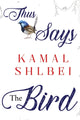 Book cover of: Thus Says The Bird. By: Kamal Shlbei