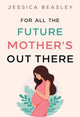 Book cover of: For All the Future Mother's Out There