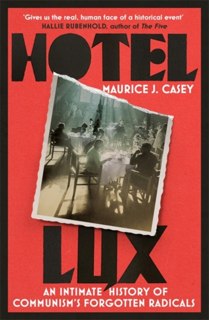 Hotel Lux, An Intimate History of Communism's Forgotten Radicals 9781804440995 Maurice Casey