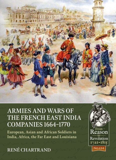 Book cover of: Armies and Wars of the French East India Companies 1664-1770. By: René Chartrand