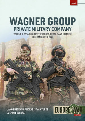 Wagner Group Private Military Company Volume 1, Establishment, Purpose, Profile and Historic Relevance 2013-2023