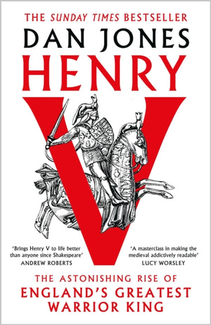 Henry V, The Astonishing Rise of England's Greatest Warrior King