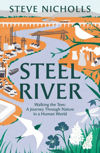 Steel River, Walking the Tees – A Journey Through Nature in a Human World 9781804542613 Steve Nicholls