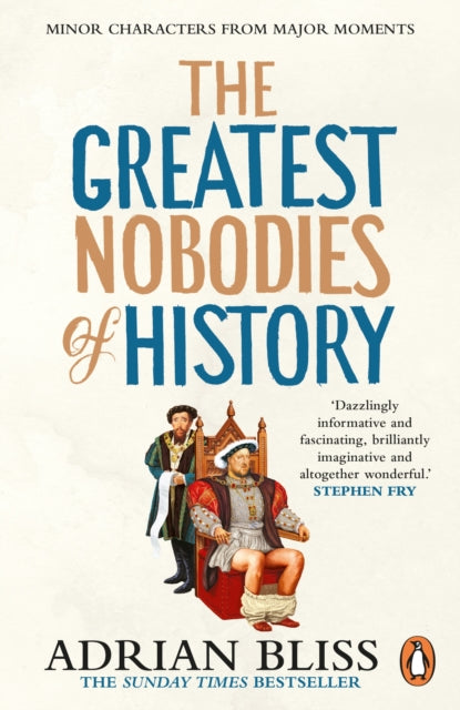 Greatest Nobodies of History, Minor Characters from Major Moments 9781804944257 Adrian Bliss