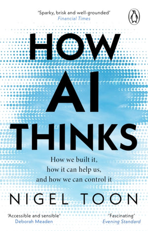 How AI Thinks, How we built it, how it can help us, and how we can control it