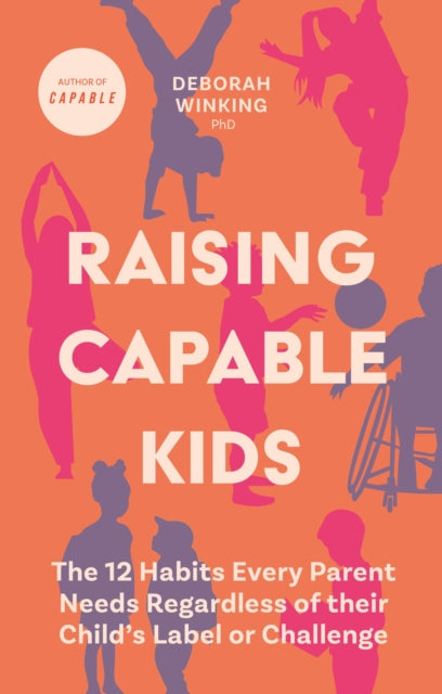 Raising Capable Kids, The 12 Habits Every Parent Needs Regardless of their Child's Label or Challenge 9781805011095 Deborah Winking
