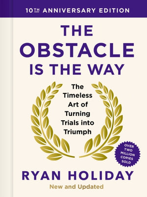 Obstacle is the Way: 10th Anniversary Edition, The Timeless Art of Turning Trials into Triumph