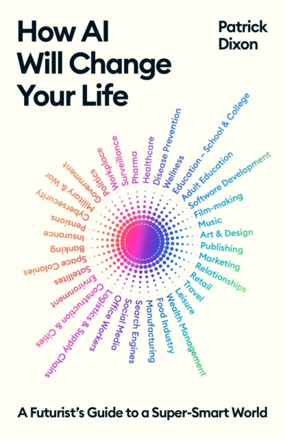 How AI Will Change Your Life, A Futurist's Guide to a Super-Smart World 9781805222576 Patrick Dixon
