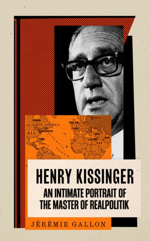 Henry Kissinger, An Intimate Portrait of the Master of Realpolitik