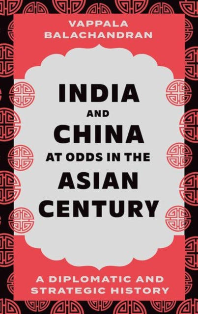 Book cover of: India and China at Odds in the Asian Century. By: Vappala Balachandran
