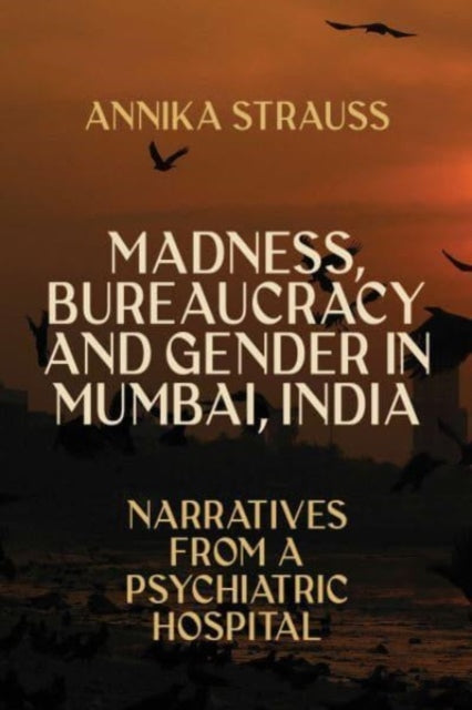 Book cover of: Madness, Bureaucracy and Gender in Mumbai, India. By: Annika Strauss