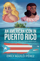 Book cover of: American Icon in Puerto Rico. By: AGUIL -P REZ, EMILY