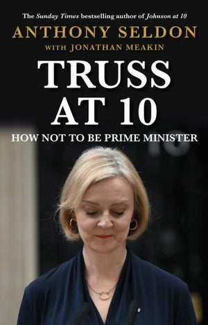 Truss at 10, How Not to be Prime Minister - The instant Sunday Times Bestseller