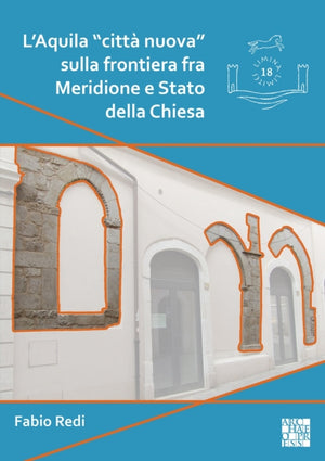 L'Aquila "citta nuova" sulla frontiera fra Meridione e Stato della Chiesa