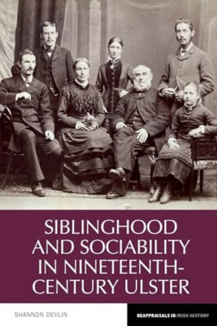 Book cover of: Siblinghood and Sociability in Nineteenth-Century Ulster. By: Shannon Devlin