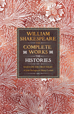 William Shakespeare Complete Works The Histories, Based on the First Folio of John Heminges and Henry Condell