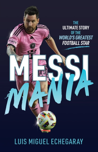 Messi Mania, The ultimate story of the world's greatest football star 9781836001195 Luis Miguel Echegaray
