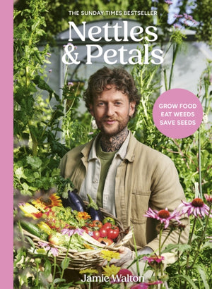 Nettles & Petals, Grow Food. Eat Weeds. Save Seeds. The Sunday Times Bestseller