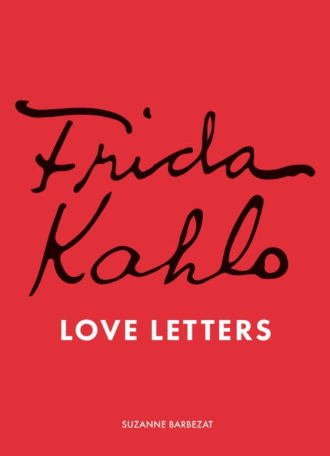 Frida Kahlo's Love Letters 9781836001546 Suzanne Barbezat
