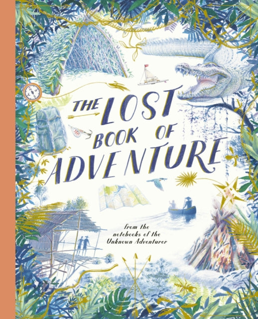 Lost Book of Adventure, from the notebooks of the Unknown Adventurer 9781836008354 Teddy Keen