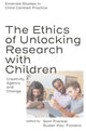 Book cover of: Ethics of Unlocking Research with Children