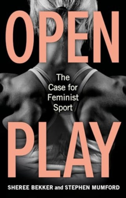 Open Play, The Case for Feminist Sport 9781836390534 Sheree Bekker