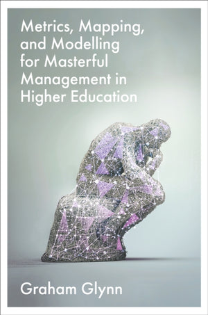 Metrics, Mapping, and Modelling for Masterful Management in Higher Education