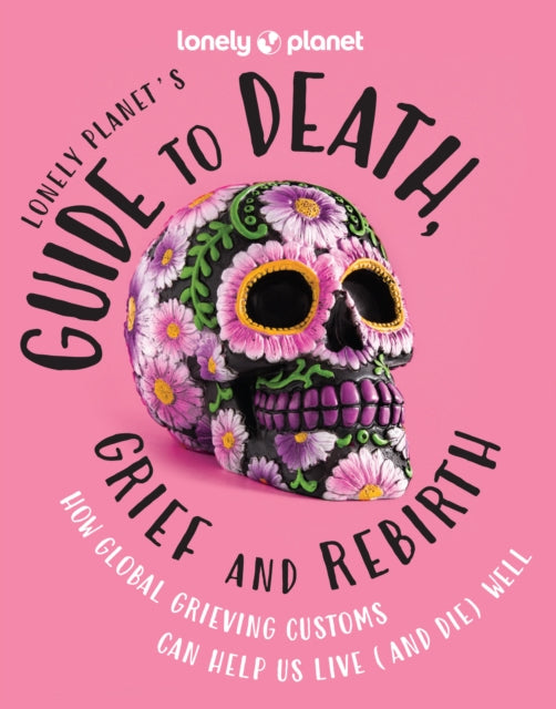 Lonely Planet's Guide to Death, Grief and Rebirth 9781837580057 Lonely Planet