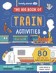Lonely Planet Kids The Big Book of Train Activities, Over 80 On-the-Go Games and Puzzles 9781837582976 Lonely Planet
