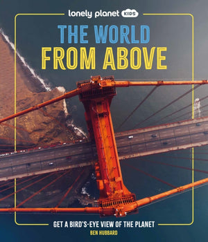 Lonely Planet Kids The World from Above, Get a Bird's-Eye View of the Planet