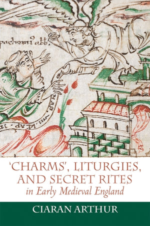 Charms', Liturgies, and Secret Rites in Early Medieval England