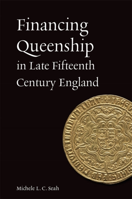 Book cover of: Financing Queenship in Late Fifteenth Century England. By: Michele L. C. Seah