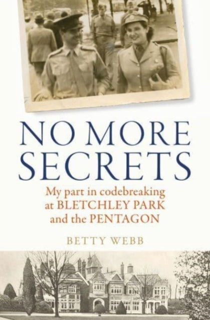 No More Secrets, My part in codebreaking at Bletchley Park and the Pentagon 9781837700219 Betty Webb