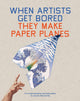 Book cover of: When Artists Get Bored They Make Paper Planes. By: Trevor Bounford