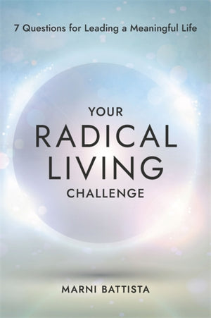 Your Radical Living Challenge, 7 Questions for Leading a Meaningful Life