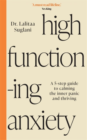 High-Functioning Anxiety, A 5-Step Guide to Calming the Inner Panic and Thriving