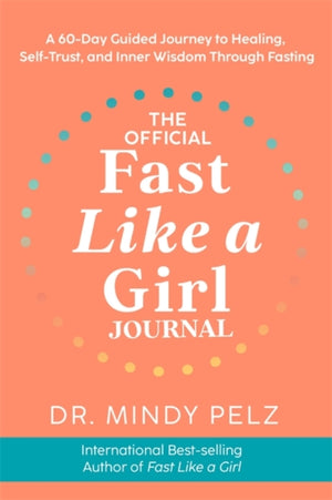 Official Fast Like a Girl Journal, A 60-Day Guided Journey to Healing, Self-Trust and Inner Wisdom Through Fasting