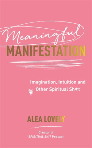 Meaningful Manifestation, Imagination, Intuition and Other Spiritual Sh*t
