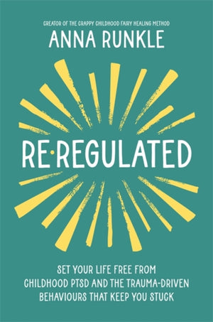 Re-Regulated, Set Your Life Free from Childhood PTSD and the Trauma-Driven Behaviours That Keep You Stuck