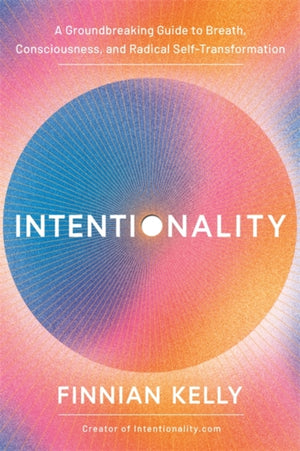 Intentionality, A Groundbreaking Guide to Breath, Consciousness and Radical Self-Transformation