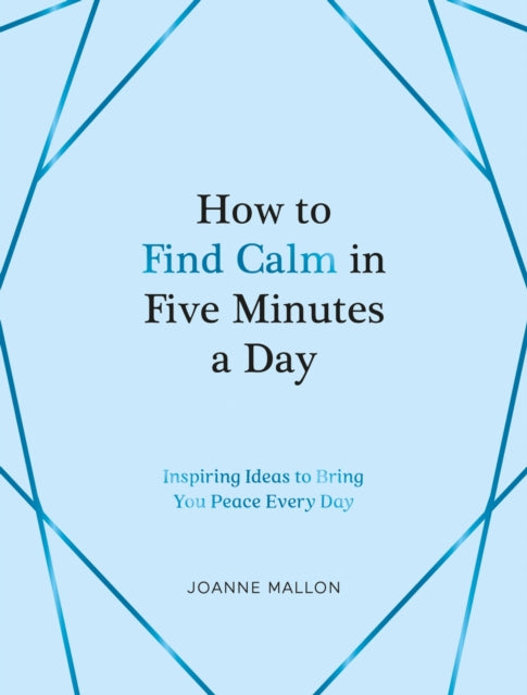 Book cover of: How to Find Calm in Five Minutes a Day. By: Joanne Mallon