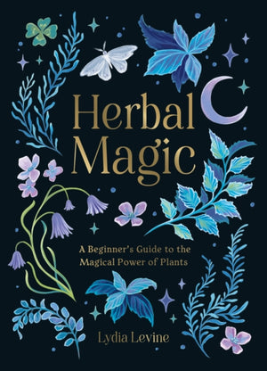 Herbal Magic, A Beginner's Guide to the Magical Power of Plants