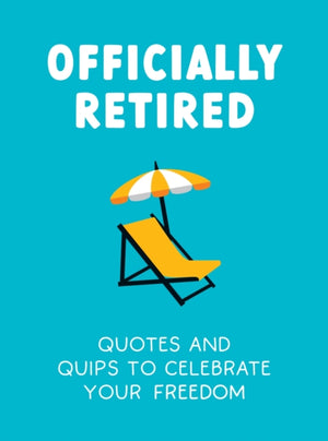 Officially Retired, Hilarious Quips and Quotes to Celebrate Your Freedom