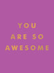 You Are So Awesome, Uplifting Quotes and Affirmations to Celebrate How Amazing You Are 9781837993536 Summersdale Publishers
