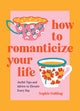 Book cover of: How to Romanticize Your Life