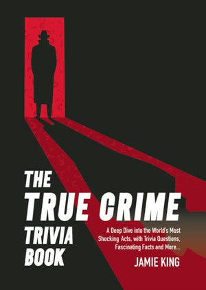 True Crime Trivia Book, A Deep Dive into the World’s Most Shocking Acts, with Trivia Questions, Fascinating Facts and More