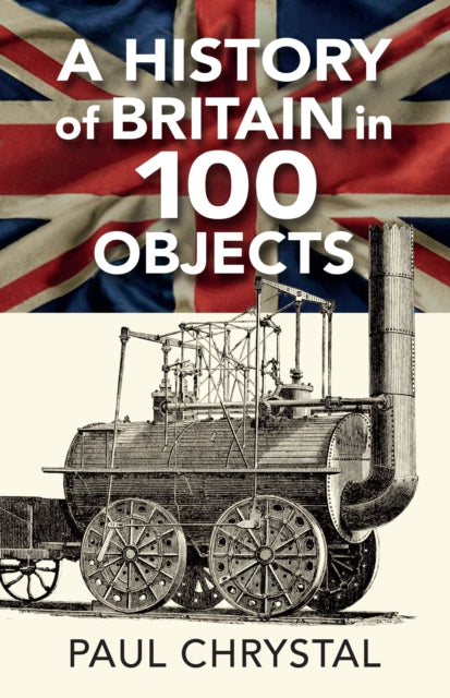 Book cover of: History of Britain in 100 Objects. By: Paul Chrystal