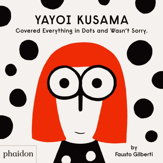 Yayoi Kusama Covered Everything in Dots and Wasn't Sorry. 9781838660802 Fausto Gilberti