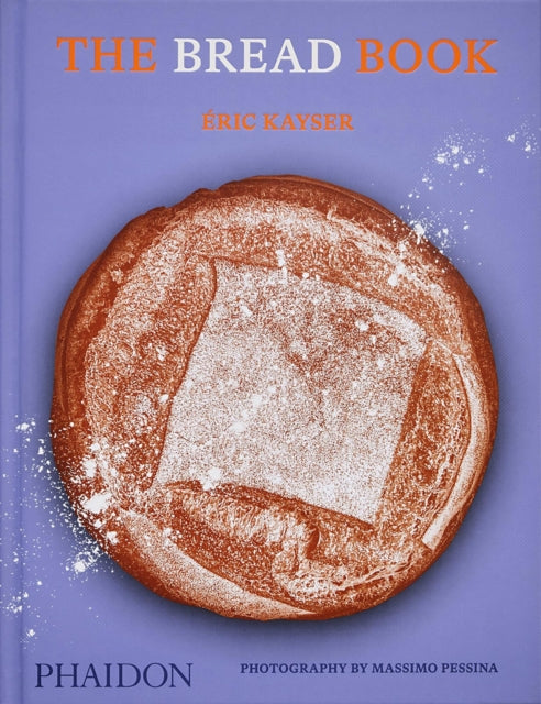 Bread Book, 60 Artisanal Recipes for the Home Baker (from the author of The Larousse Book of Bread) 9781838665746 Éric Kayser